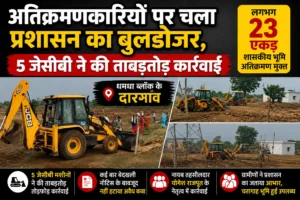दारगांव में अतिक्रमणकारियों पर चला प्रशासन का बुलडोजर, 5 जेसीबी ने की ताबड़तोड़ कार्रवाई