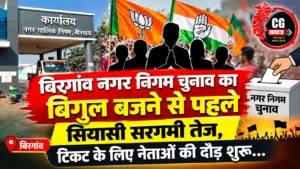 बिरगांव नगर निगम चुनाव का बिगुल बजने से पहले सियासी सरगर्मी तेज, टिकट के लिए नेताओं की दौड़ शुरू