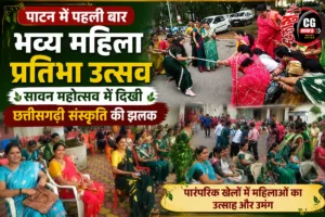 पाटन में पहली बार भव्य महिला प्रतिभा उत्सव, सावन महोत्सव में दिखी छत्तीसगढ़ी संस्कृति की झलक