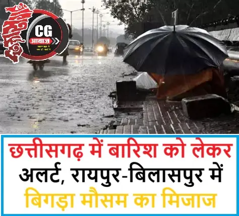 छत्तीसगढ़ में बारिश को लेकर अलर्ट, रायपुर-बिलासपुर में बिगड़ा मौसम का मिजाज