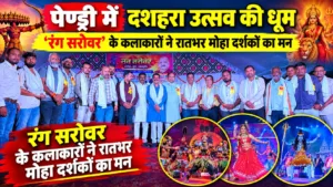 पेण्ड्री में दशहरा उत्सव की धूम, ‘रंग सरोवर’ के कलाकारों ने रातभर मोहा दर्शकों का मन